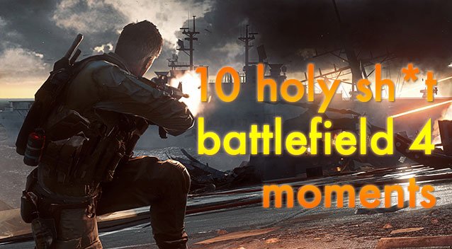 10 Holy Sh*t Battlefield 4 Moments