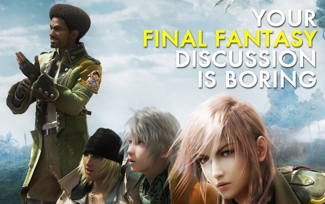 Your Final Fantasy Discussion is Boring