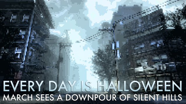 Every Day Is Halloween: March Sees a Downpour of Silent Hills