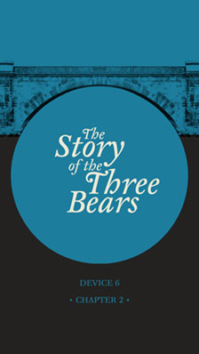 DEVICE 6 Chapter 2 The Story of the Three Bears