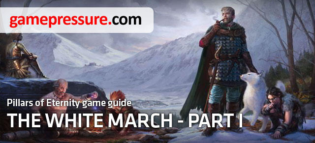 This guide contains a full set of information helpful in exploring the world and learning the story of the first expansion to Pillars of Eternity, called The White March Part I - Introduction - Pillars of Eternity: The White March Part I - Pillars of Eternity - Game Guide and Walkthrough